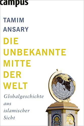 Die unbekannte Mitte der Welt: Globalgeschichte aus islamischer Sicht von Campus Verlag GmbH